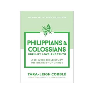 Philippians & Colossians Humility, Love, and Truth--A 10-Week Bible Study on the Deity of Christ