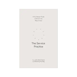 John Mark Comer The Service Practice: A Four-Session Guide to Serve in the Way of Jesus