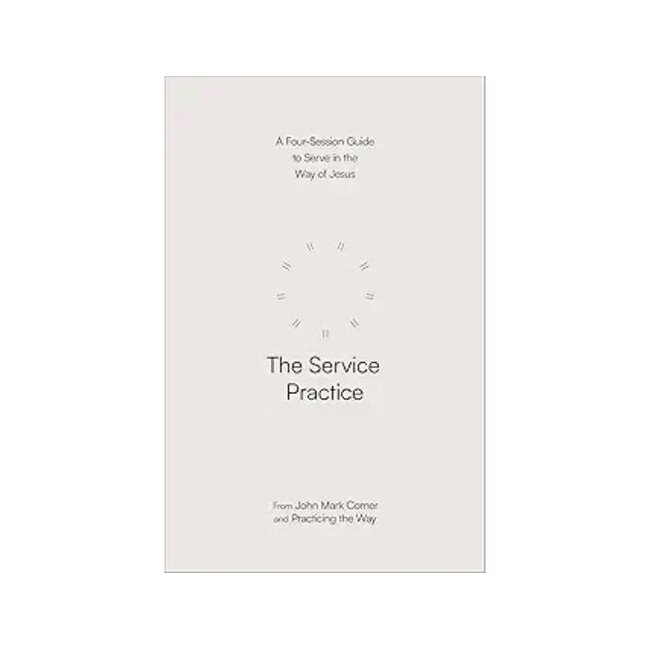 The Service Practice: A Four-Session Guide to Serve in the Way of Jesus