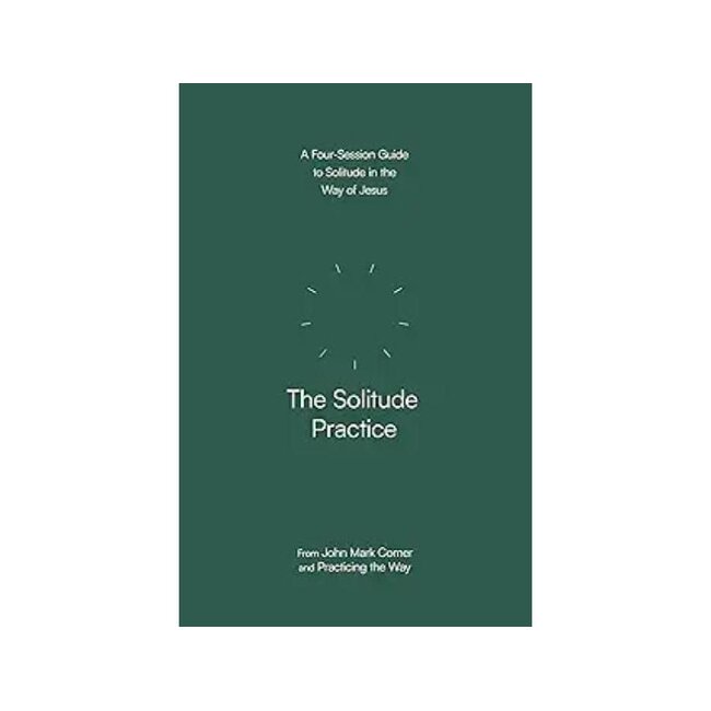 The Solitude Practice: A Four-Session Guide to Solitude in the Way of Jesus