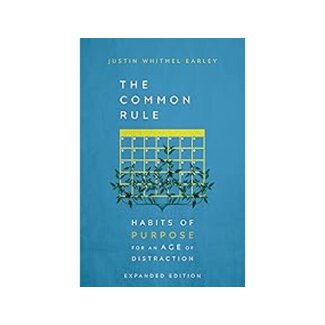 Justin Whitmel Earley The Common Rule: Habits of Purpose for an Age of Distraction