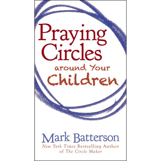 Mark Batterson Praying Circles Around Your Children
