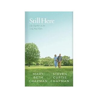 Steven Curtis Chapman & Mary Beth Chapman Still Here: Life Together on the Long Way Home