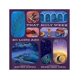 That Holy Week So Long Ago: The Seven Days That Led to Easter