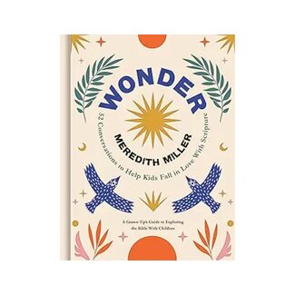 Meredith Miller Wonder: 52 Conversations to Help Kids Fall in Love with Scripture