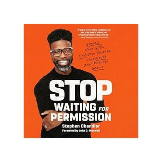 Stephen Chandler Stop Waiting for Permission: Harness Your Gifts, Find Your Purpose, and Unleash Your Personal Genius