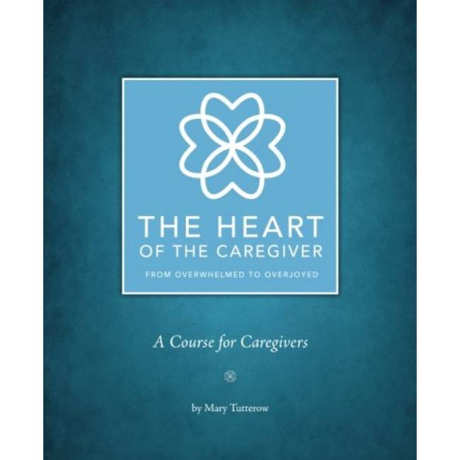 Mary Tutterow The Heart Of The Caregiver (older edition)