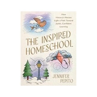 Jennifer Pepito The Inspired Homeschool: Lessons from 10 Home-Educated Heroes