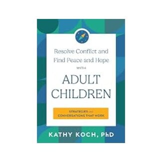 Kathy Koch Resolve Conflict and Find Peace and Hope with Adult Children