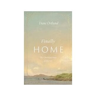 Dane C Ortlund Finally Home: The Christian Hope of Heaven