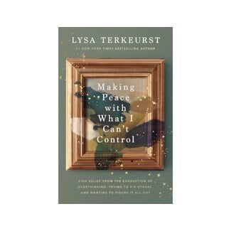 Lysa Terkeurst Making Peace with What I Can’t Control