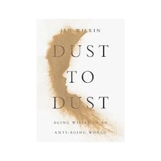 Jen Wilkin Dust to Dust: Aging Wisely in an Anti-Aging World