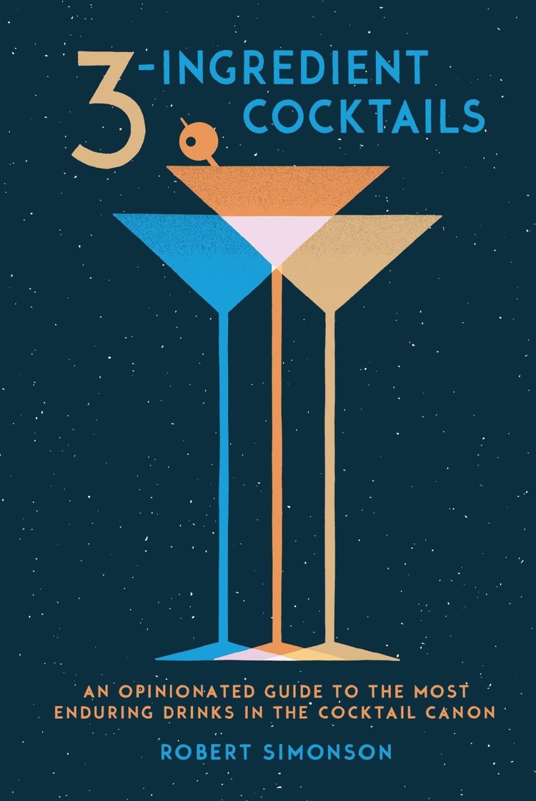 3-Ingredient Cocktails by Robert Simonson - The Boston Shaker