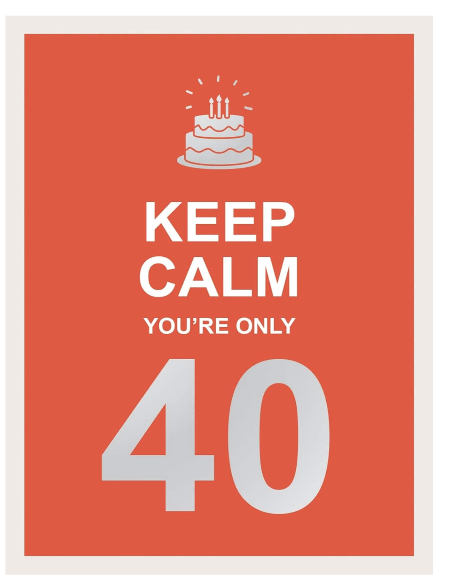 Keep Calm You're Only 40