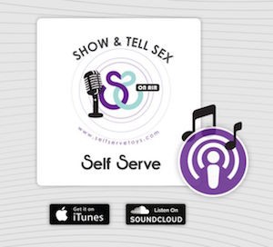 Show & Tell Sex - A Self Serve Podcast