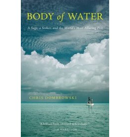 Body Of Water: A Sage, A Seeker And The World'S Most Elusive Fish by Chris Dombrowski