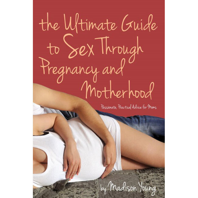 Ultimate Guide to Sex Through Pregnancy and Motherhood, The