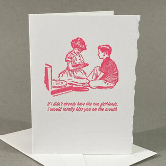 If I Didn’t Already Have Two Girlfriends Greeting Card