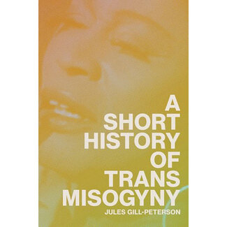 Short History of Trans Misogyny, A