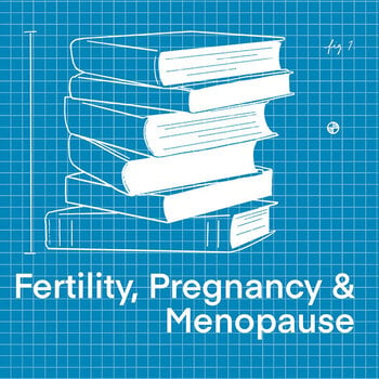 Fertility, Pregnancy + Menopause
