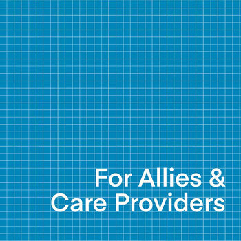 For Allies + Care Providers