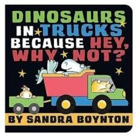 Dinosaurs in Trucks Because Hey, Why Not? Board Book by Sandra Boynton