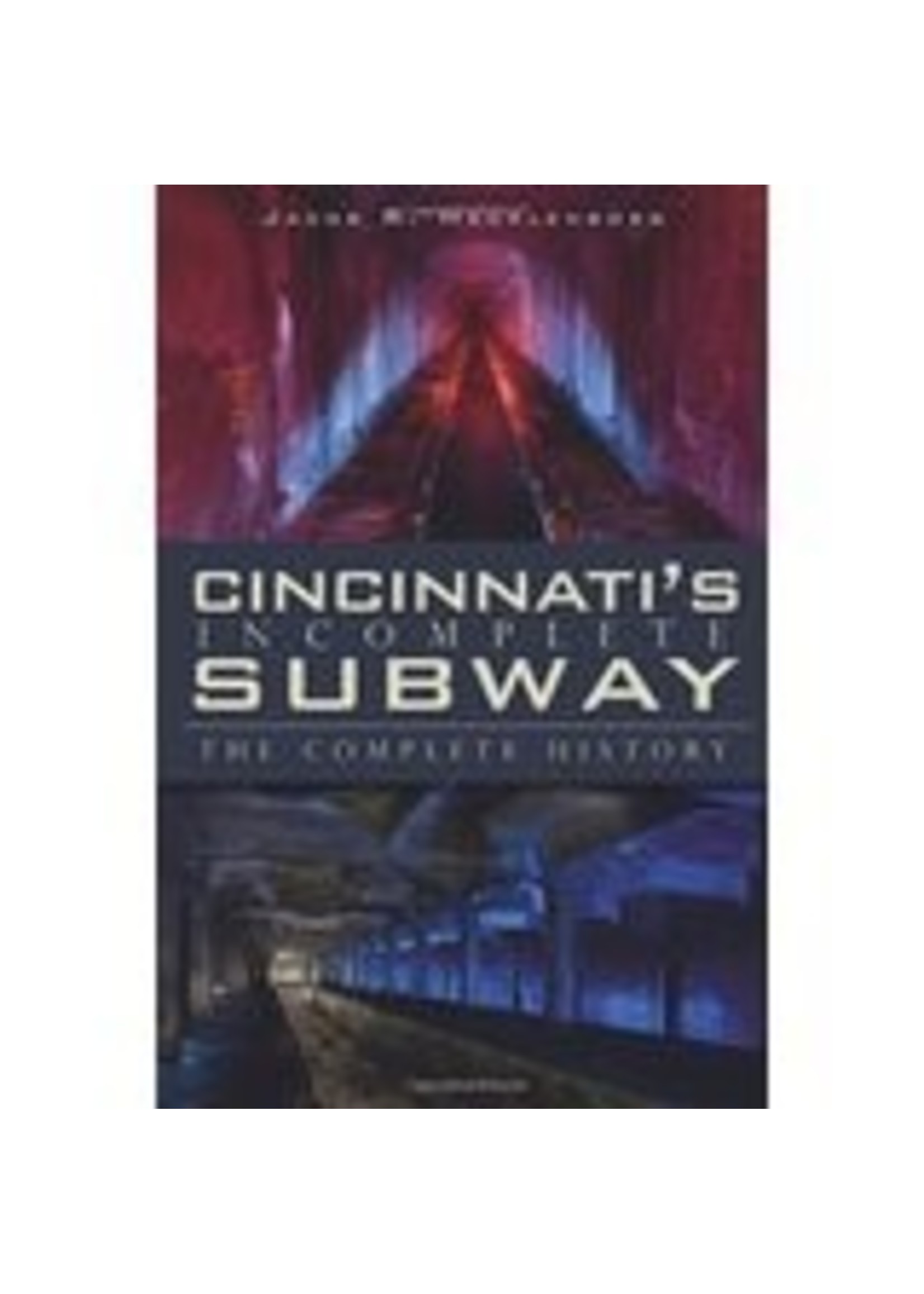 The History Press Cincinnati's Incomplete Subway