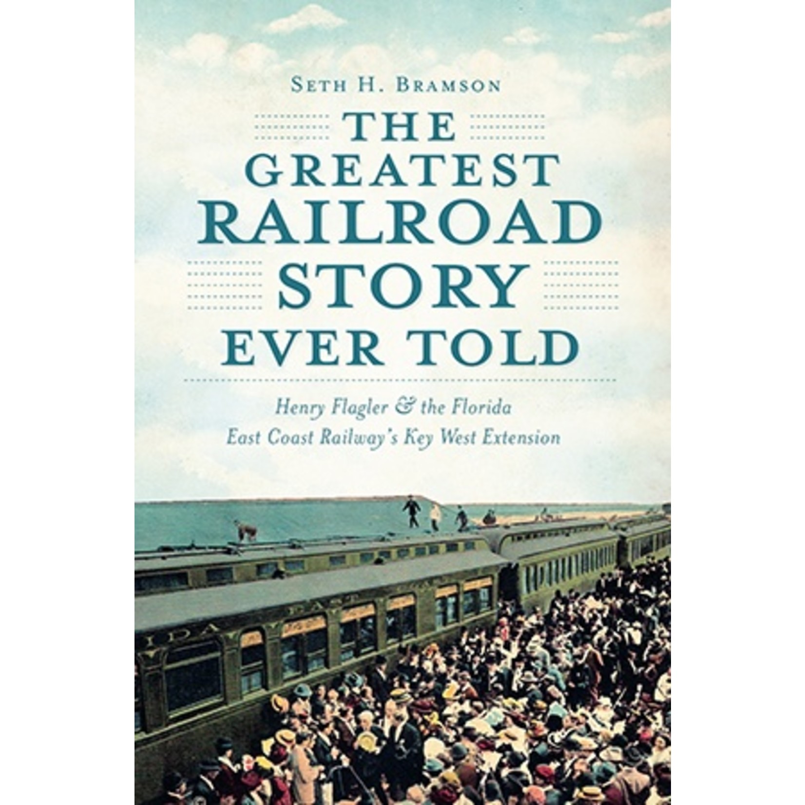 The History Press The Greatest Railroad Story Ever Told