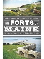 The History Press The Forts of Maine:  Silent Sentinels of the Pine Tree State