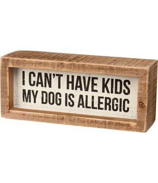 Inset Box Sign - I Can't Have Kids Dog Is Allergic