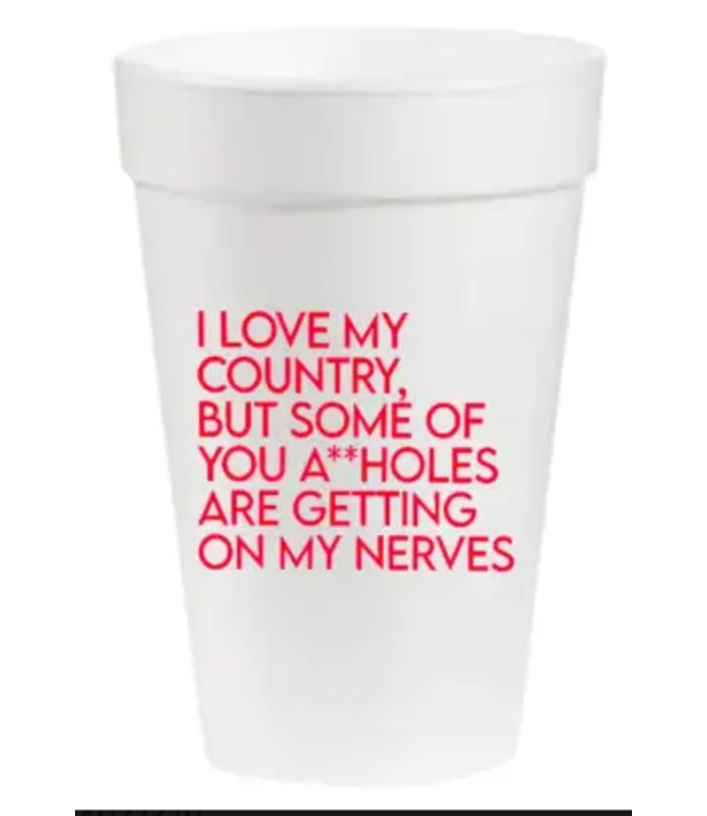 I Love My Country... You A**holes are- 16oz Styrofoam Cups