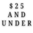 $25 AND UNDER