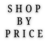 SHOP BY PRICE