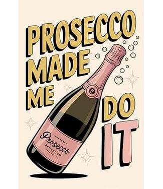 Prosecco Made Me Do It