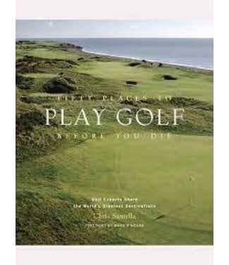 ABRAMS Fifty Places To Play Golf Before You Die: Golf Experts Share The World s Greatest Destinations