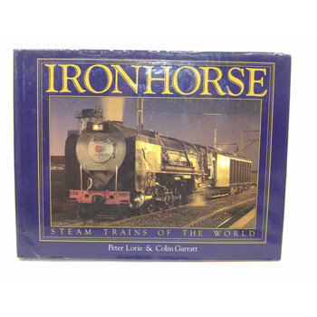 Iron Horse Steam Trains of the World by P. Lorie & C. Garratt