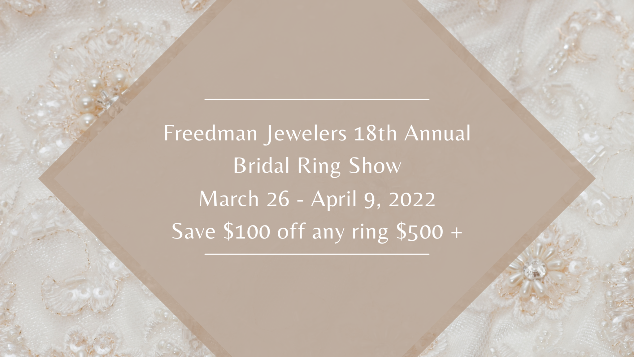 18th Annual Bridal Ring Show - March 26 - April 9, 2022