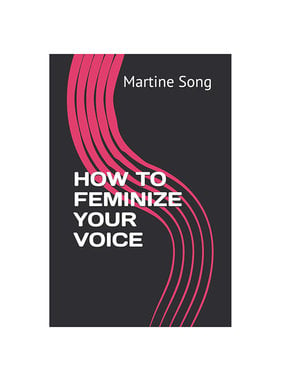 How To Feminize Your Voice by Martine M Song