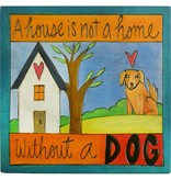 'A House is a not a home w/o a dog' Art Plaque 7x7''
