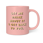 Let Me Drink About It Mug