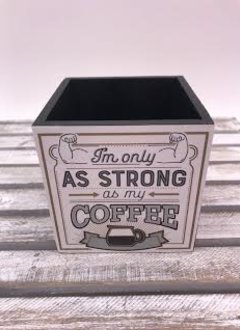 4X4 Pencil Holder “I’m Only Strong as My Coffee”