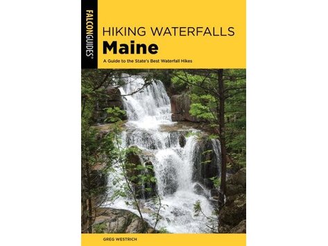 Falcon Guide Hiking Waterfalls Maine: A Guide to the State's Best Waterfall Hikes
