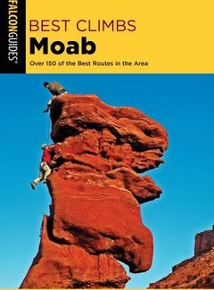 Falcon Guide Best Climbs Moab Over 150 Of The Best Routes In The Area