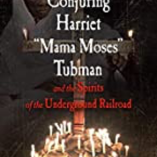 OMEN Conjuring Harriet “Mama Moses" Tubman and the Spirits of the Underground Railroad