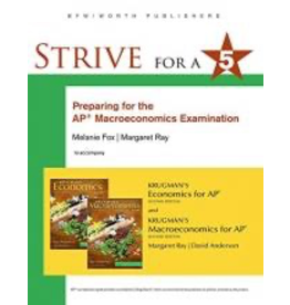 Strive for a 5 Preparing for the AP Macroeconomics Examination : Krugman’s Economics & Macroeconomicis for AP 2nd Ed.