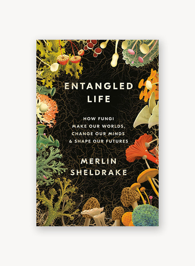 Entangled Life: How Fungi Make Our Worlds, Change Our Minds, & Shape Our Futures