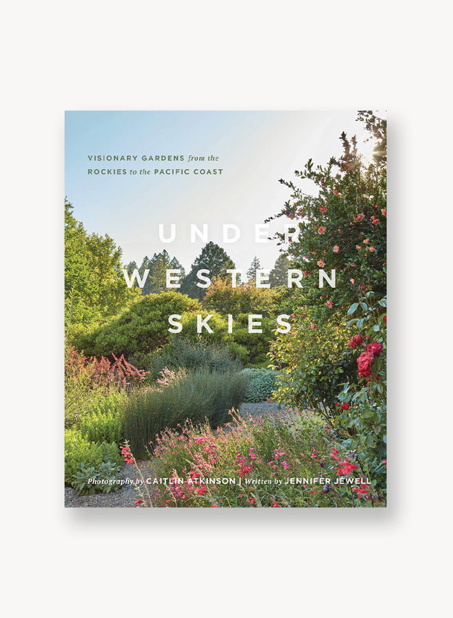 Under Western Skies: Visionary Gardens from the Rocky Mountains to the Pacific Coast