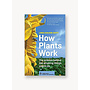 How Plants Work: The Science Behind the Amazing Things Plants Do