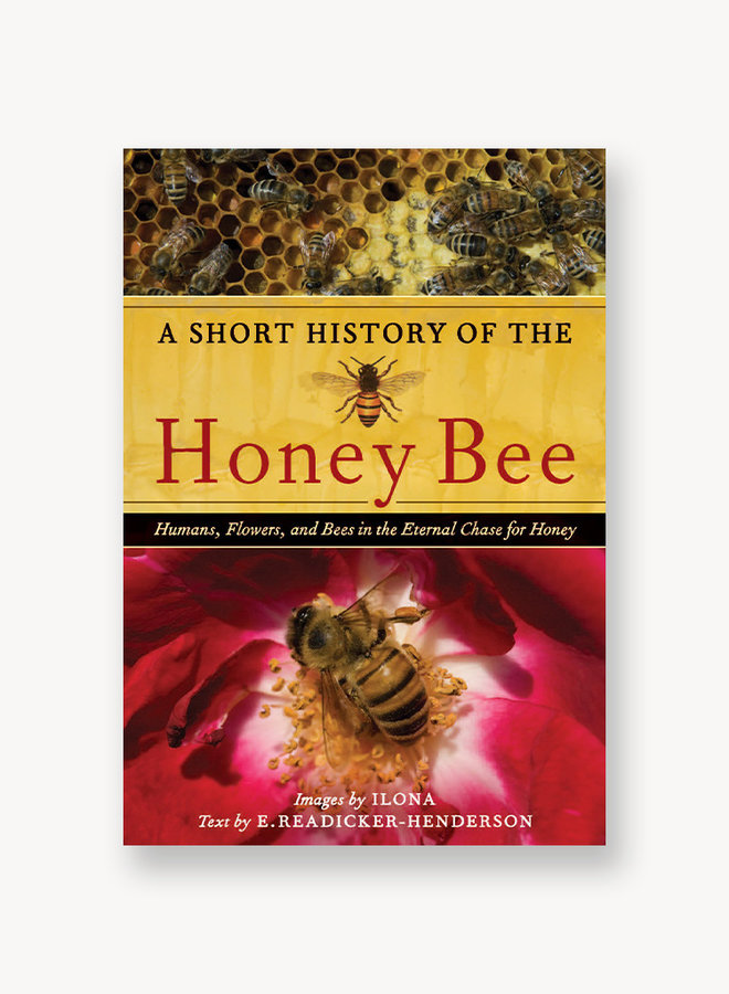 A Short History of the Honey Bee: Humans, Flowers, and Bees in the Eternal Chase for Honey