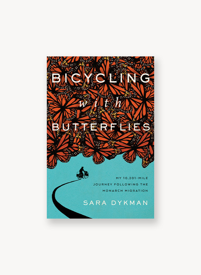 Bicycling with Butterflies: My 10,201-Mile Journey Following the Monarch Migration